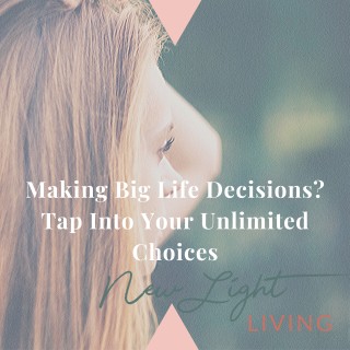 Making Big Life Decisions? Tap Into Your Unlimited Choices
