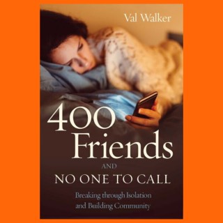 400 Friends and No One to Call: Breaking through Isolation and Building Community with Val Walker