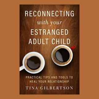 Reconnecting With Your Estranged Adult Children: Practical Tips and Tools to Heal Your Relationship with Tina Gilbertson!