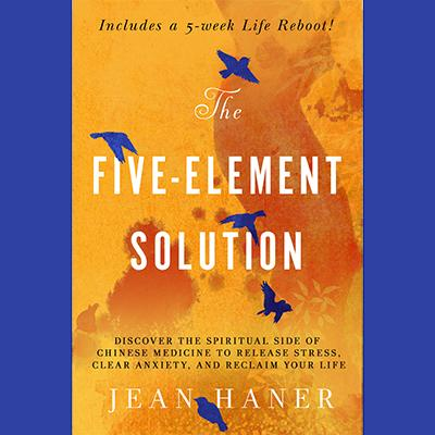 The Five-Element Solution: Discover the Spiritual Side of Chinese Medicine with Author Jean Haner