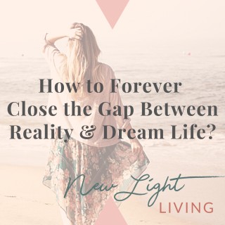 How to Forever Close the Gap Between Reality and Dream Life?