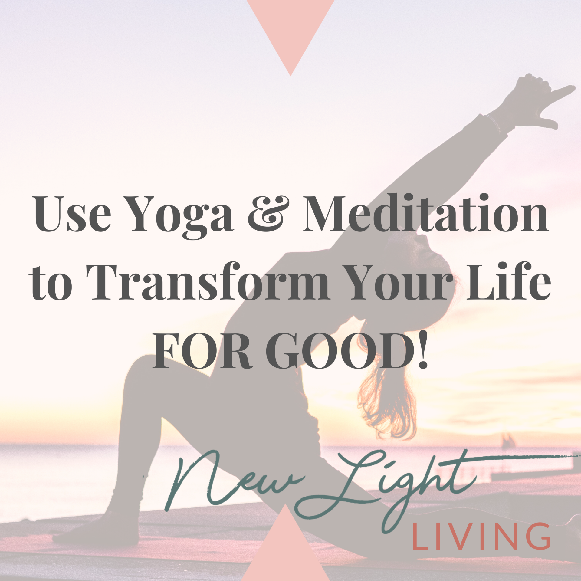 Use Yoga and Meditation to Transform Your Life For Good?