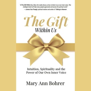 The Gift Within Us: Intuition, Spirituality, and the Power of Our Own Inner Voice with Mary Ann Bohrer