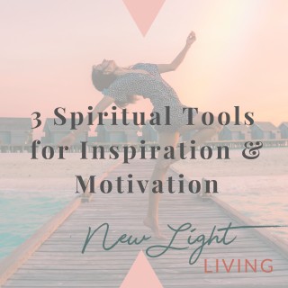 3 Spiritual Tools for Inspiration and Motivation