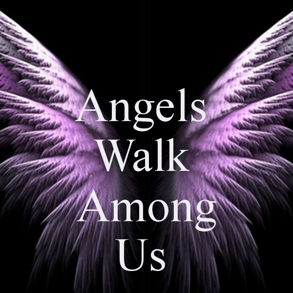 ANGELS THAT WALK AMONG US - ARE YOU ONE??