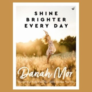 Shine Brighter Every Day: Nourish Your Body, Feed Your Spirit, Balance Your Life with Danah Mor