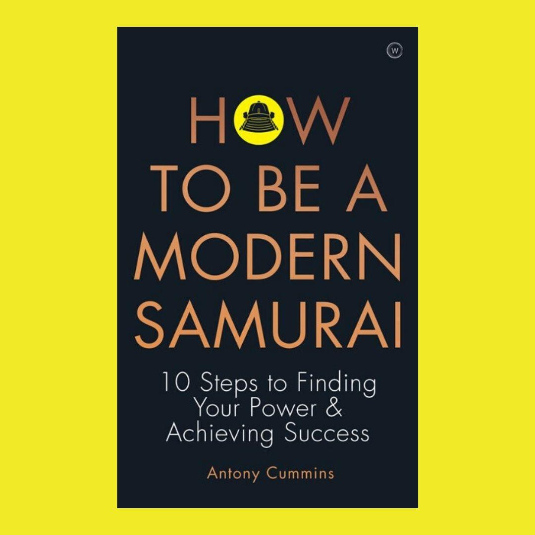 How to be a Modern Samurai: 10 Steps To Finding Your Power & Achieving Success with Antony Cummins