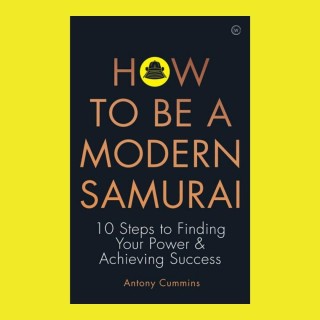 How to be a Modern Samurai: 10 Steps To Finding Your Power & Achieving Success with Antony Cummins