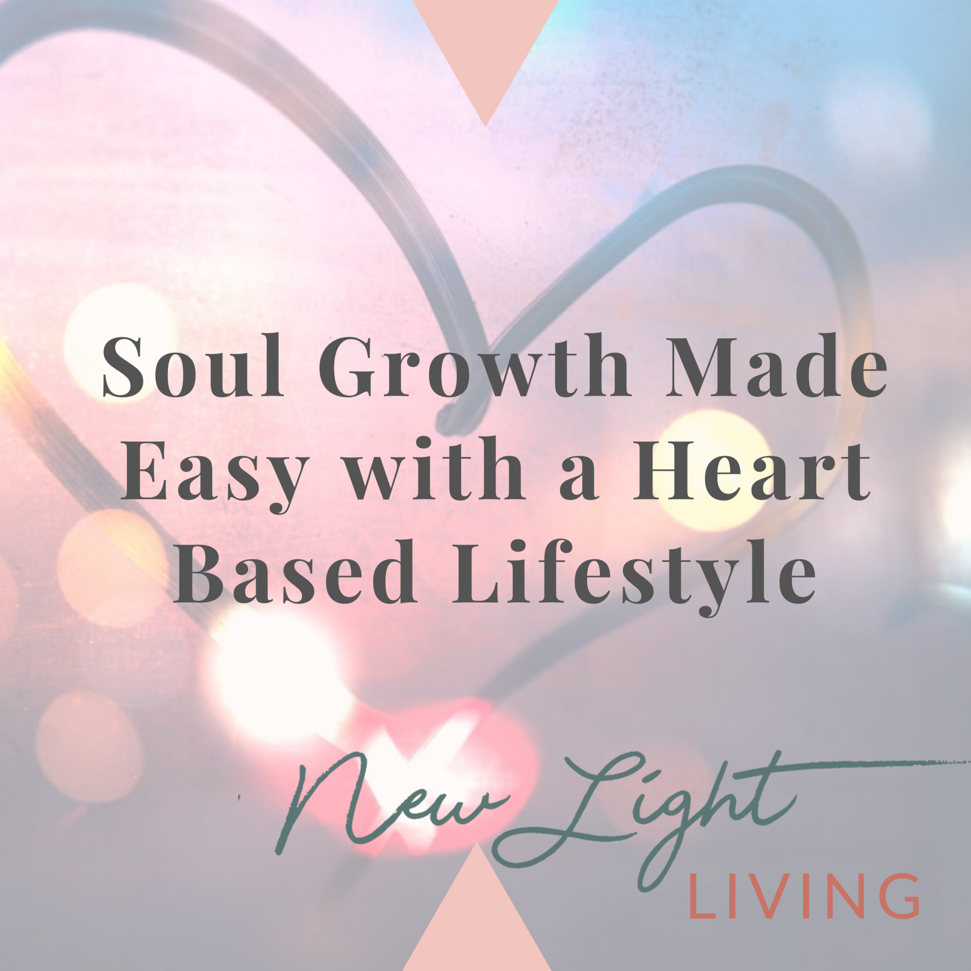 Soul Growth Made Easy with a Heart Based Lifestyle