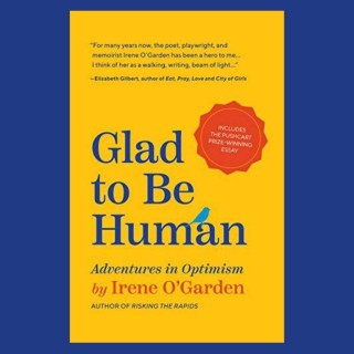 Glad To Be Human: Adventures in Optimism with Irene O' Garden