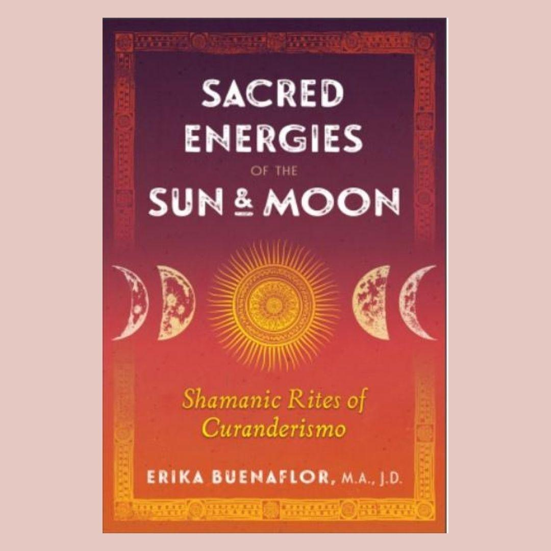 Sacred Energies of the Sun and Moon: Shamanic Rites of Curanderismo with Erika Buenaflor