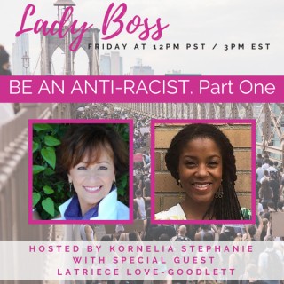 BE AN ANTI-RACIST.  Part One. Kornelia Stephanie and Latriece Love-Goodlett