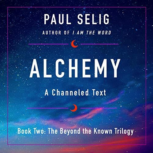 Alchemy Book Two, Beyond the Known Trilogy with Paul Selig!