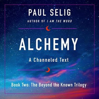 Alchemy Book Two, Beyond the Known Trilogy with Paul Selig!
