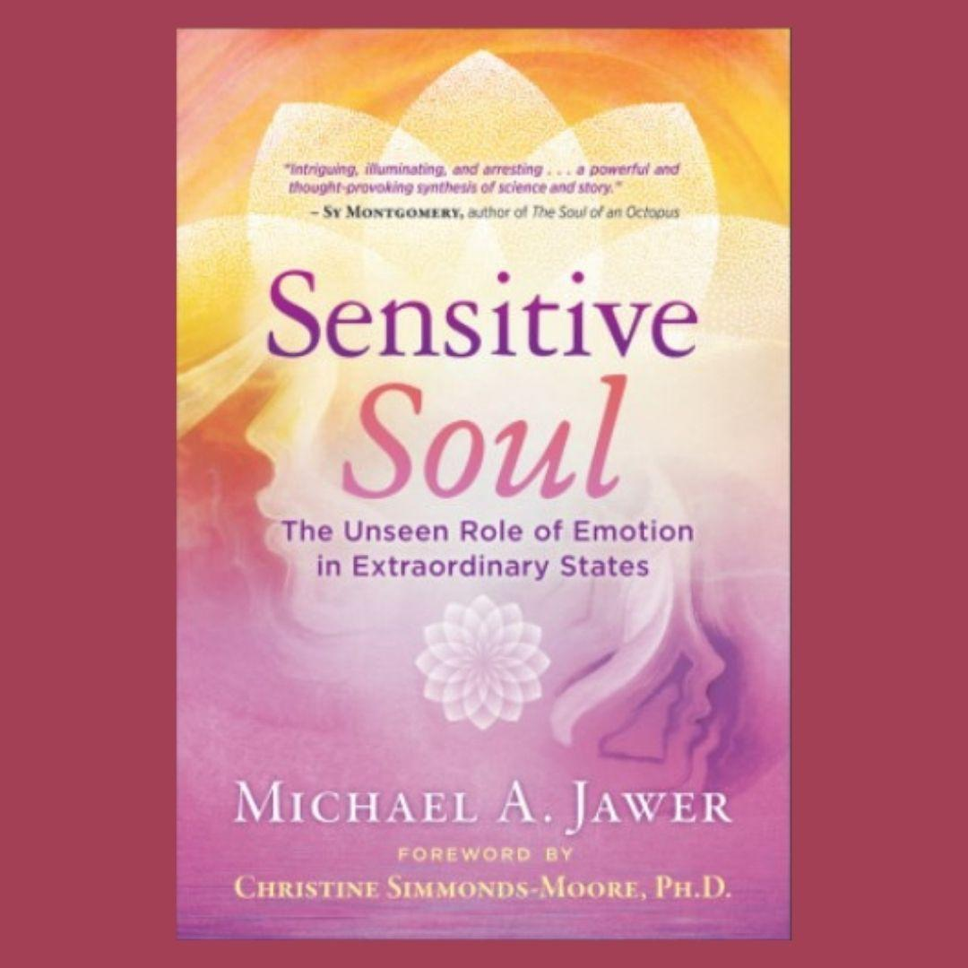 Sensitive Soul: The Unseen Role of Emotion in Extraordinary States with Michael Jawer
