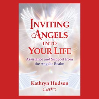 Inviting Angels into Your Life: Assistance and Support from the Angelic Realm with Kathryn Hudson