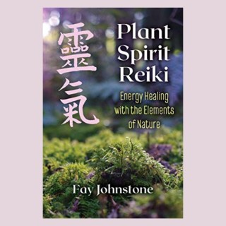 Plant Spirit Reiki: Energy Healing with the Elements of Nature with Fay Johnstone