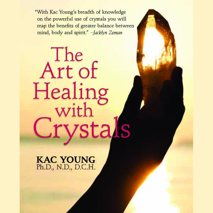 Crystal Power: Using Natural Elements to Enhance Your Life with Kac Young Ph.D.