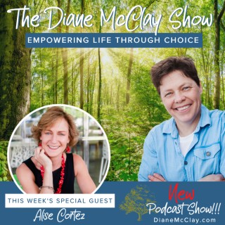 "Ignite Your Purpose" (by Choice) With Diane McClay and Special Guest, Dr. Alise Cortez