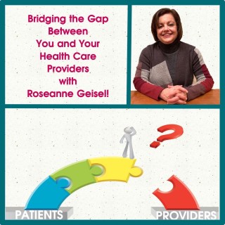 Bridging the Gap Between You and Your Health Care Providers with Roseanne Geisel