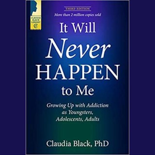 It Will Never Happen to Me: Growing Up with Addiction as Youngsters, Adolescents, and Adults with Claudia Black PhD