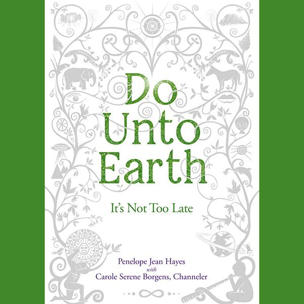 Do Unto Earth: It’s Not Too Late with Authors Penelope Jean Hayes & Carole Serene Borgens