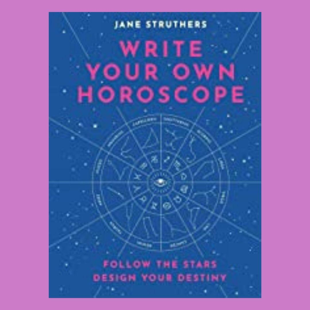 Write Your Own Horoscope: Follow the Stars, Design Your Destiny-Part 2 with Jane Struthers 