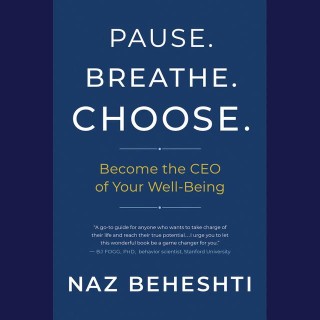 Pause. Breathe. Choose.: Become the CEO of Your Well-Being with Author Naz Beheshti