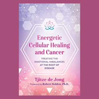 Energetic Cellular Healing & Cancer: Treating The Emotional Imbalances At The Root Of Disease with guest Tjitze de Jong