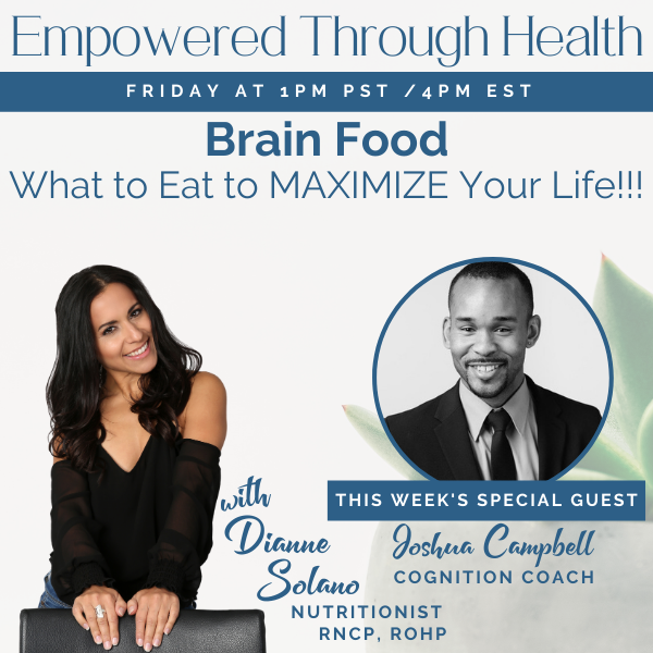 Brain Food: What to eat to MAXIMIZE your life!!! with Dianne Solano and Special Guest, Joshua Campbell