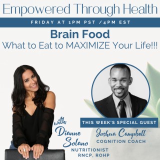 Brain Food: What to eat to MAXIMIZE your life!!! with Dianne Solano and Special Guest, Joshua Campbell