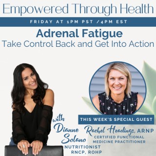 What You Need to Know About Adrenal Fatigue with Dianne Solano and Special Guest, Rachel Headings