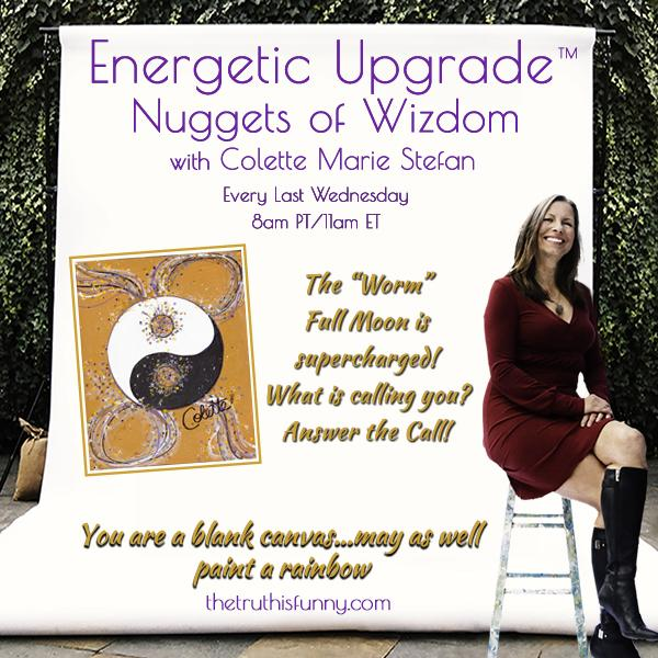 Encore: Nuggets of Wizdom from Colette:  The "Worm"  -  Full Moon is supercharged! What is calling you? Answer the Call!
