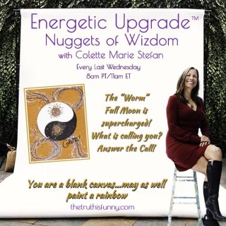 Encore: Nuggets of Wizdom from Colette:  The "Worm"  -  Full Moon is supercharged! What is calling you? Answer the Call!