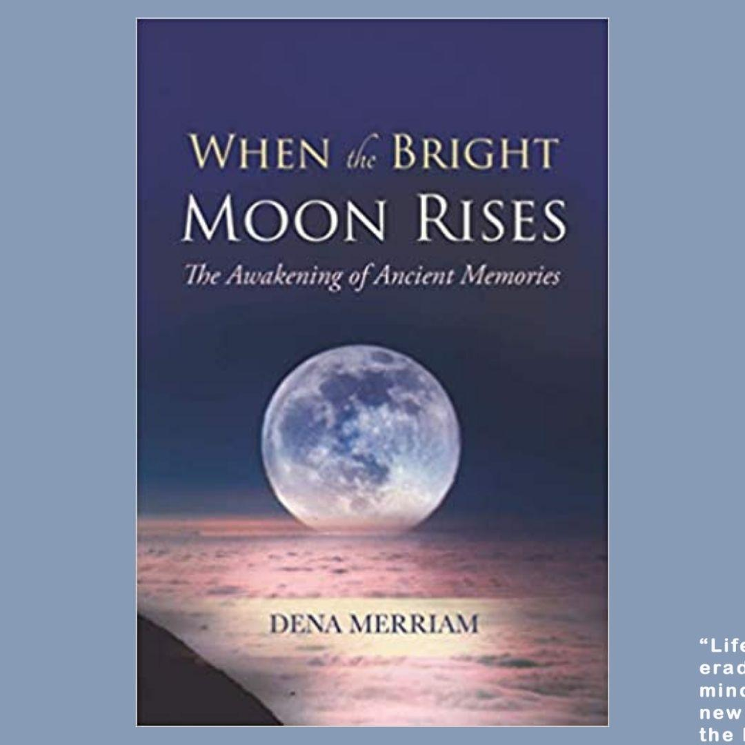 When the Bright Moon Rises: The Awakening of Ancient Memories with Dena Merriam