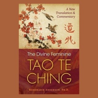 The Divine Feminine Tao Te Ching with Rosemarie Anderson, Ph.D