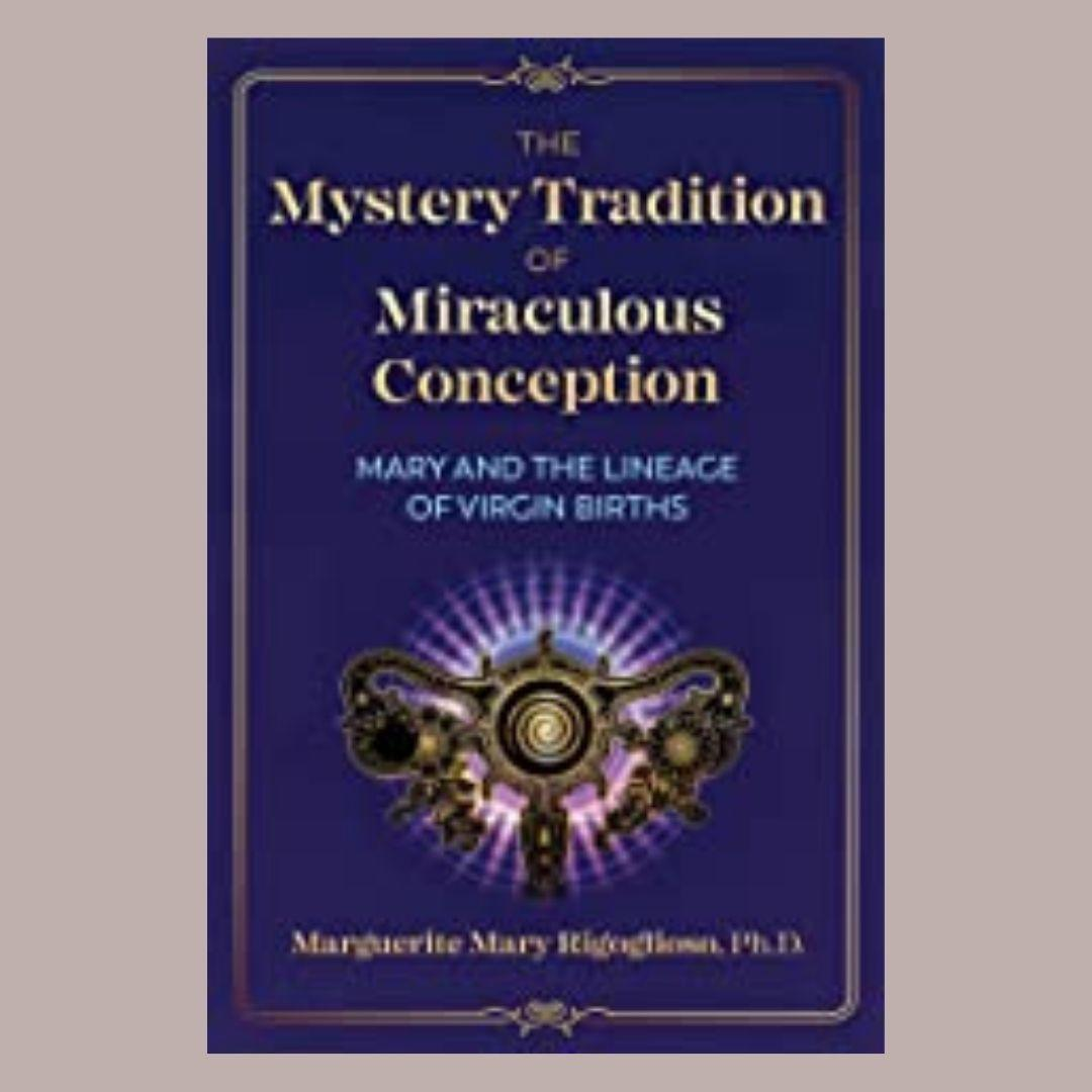 The Mystery Tradition of Miraculous Conception: Mary and the Linage of Virgin Births with Marguerite Mary Rigoglioso, Ph.D.