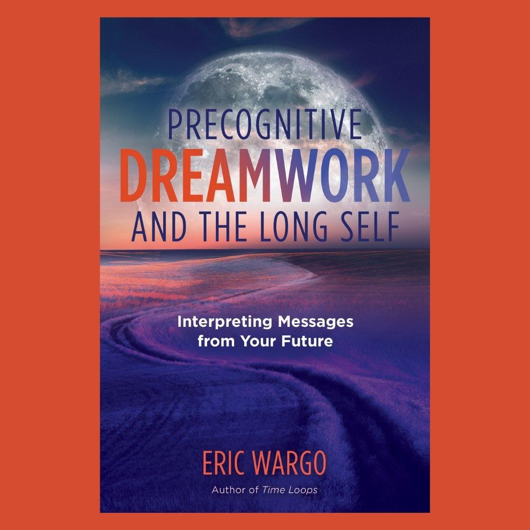 : Precognitive Dreamwork and The Long Self: Interpreting Messages from Your Future with Eric Wargo