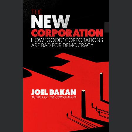 The New Corporation: How “Good” Corporations are Bad for Democracy with Joel Bakan