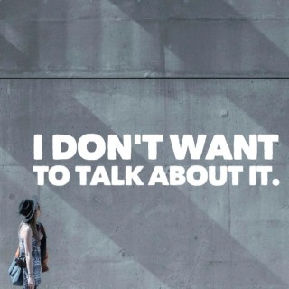 I don’t Want to Talk About It