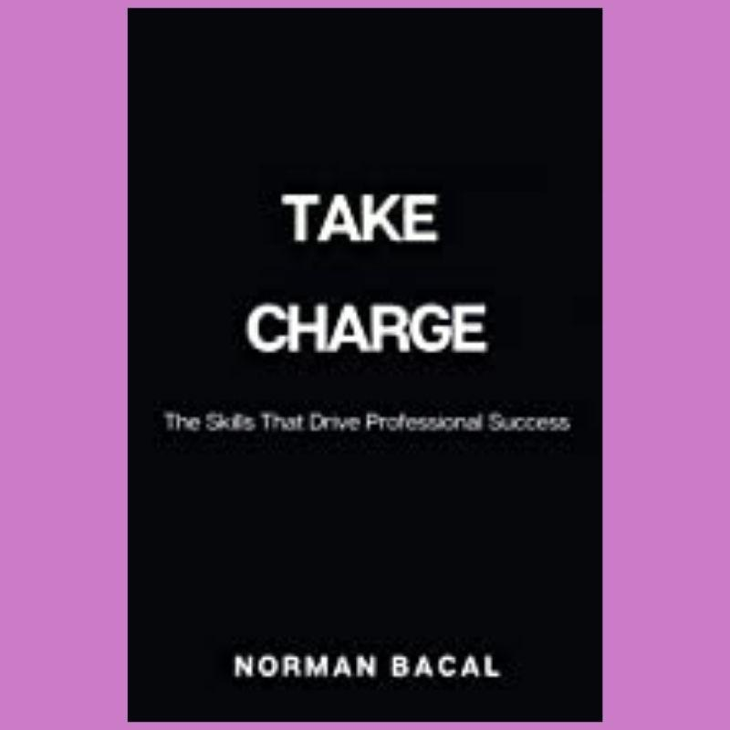 Take Charge: The Skills That Drive Professional Success with Norman Bacal