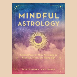 Mindful Astrology: Finding Peace of Mind According to Your Sun, Moon, and Rising Sun with Monte Farber and Amy Zerner