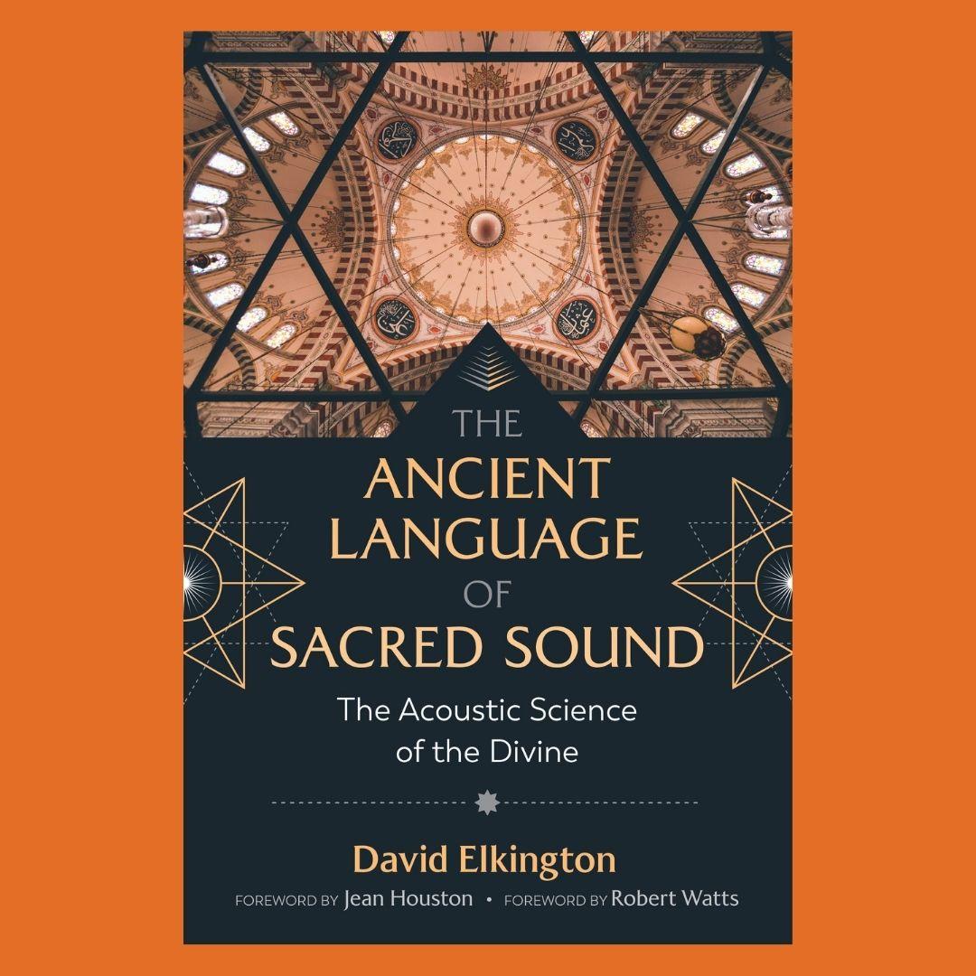 The Ancient Language of Sacred Sound: The Acoustic Science of the Divine with David Elkington