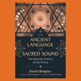 The Ancient Language of Sacred Sound: The Acoustic Science of the Divine with David Elkington