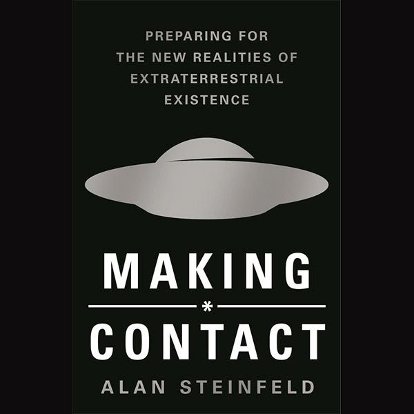 Making Contact: Preparing for the New Reality of Extraterrestrial Existence with Author Alan Steinfeld