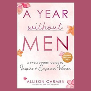 A Year Without Men: A Twelve-Point to Inspire & Empower Women with Allison Carmen
