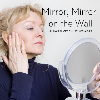 Mirror, Mirror on the Wall: The Pandemic of Dysmorphia