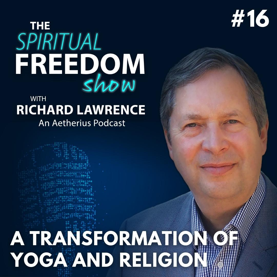 The Spiritual Freedom Show with Richard Lawrence #16 - A Transformation of Yoga and Religion