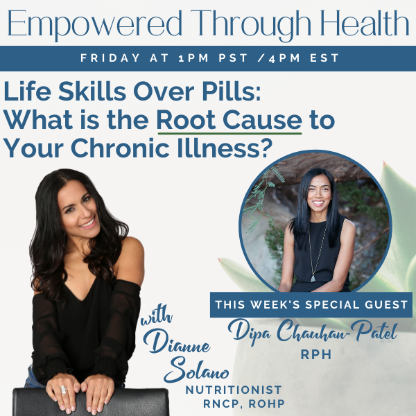 Life Skills Over Pills: What is the Root Cause to Your Chronic Illness? With Special Guest, Dipa Chauhan-Patel