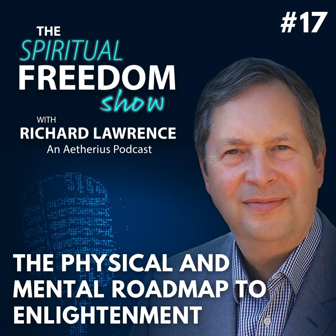 The Spiritual Freedom Show with Richard Lawrence:  #17 "The Physical and Mental Roadmap To Enlightenment  